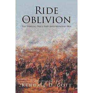 Ride to Oblivion: The Sterling Price Raid into Missouri, 1864, Paperback - Kendall D. Gott imagine