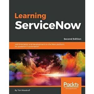 Learning ServiceNow - Second Edition, Paperback - Tim Woodruff imagine
