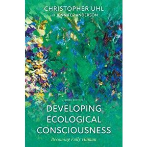 Developing Ecological Consciousness: Becoming Fully Human, Paperback - Christopher Uhl imagine