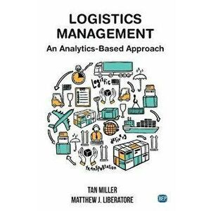 Logistics Management: An Analytics-Based Approach, Paperback - Tan Miller imagine