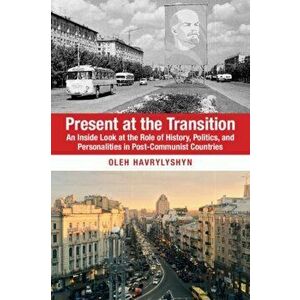 Present at the Transition: An Inside Look at the Role of History, Politics, and Personalities in Post-Communist Countries, Paperback - Oleh Havrylyshy imagine