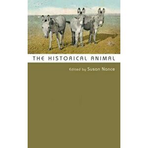 The Historical Animal, Paperback - Susan Nance imagine