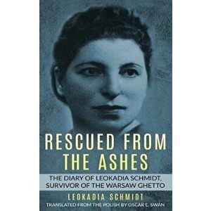 Rescued from the Ashes: The Diary of Leokadia Schmidt, Survivor of the Warsaw Ghetto, Hardcover - Leokadia Schmidt imagine