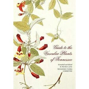 Guide to the Vascular Plants of Tennessee, Hardcover - Edward W. Chester imagine