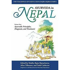 Ayurveda In Nepal: The Teachings of Vaidya Mana Bajra Bajracharya, Paperback - Todd Caldecott imagine