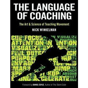 The Language of Coaching: The Art & Science of Teaching Movement, Paperback - Nick Winkelman imagine