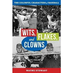 Wits, Flakes, and Clowns: The Colorful Characters of Baseball, Hardcover - Wayne Stewart imagine