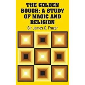 The Golden Bough: A Study of Magic and Religion, Hardcover - Sir James G. Frazer imagine
