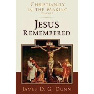 Jesus Remembered: Christianity in the Making, Volume 1, Paperback - James D. G. Dunn imagine