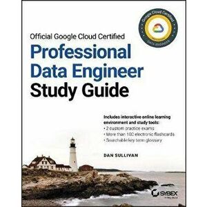 Official Google Cloud Certified Professional Data Engineer Study Guide, Paperback - Dan Sullivan imagine