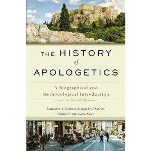 The History of Apologetics: A Biographical and Methodological Introduction, Hardcover - Benjamin K. Forrest imagine