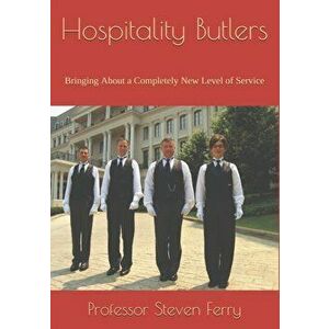 Hospitality Butlers: Bringing About a Completely New Level of Service, Paperback - Steven M. Ferry imagine