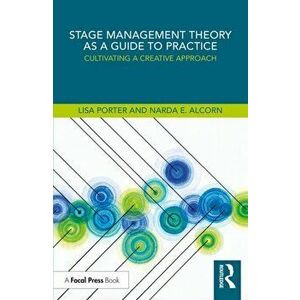Stage Management Theory as a Guide to Practice: Cultivating a Creative Approach, Paperback - Lisa Porter imagine