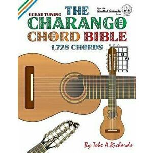 The Charango Chord Bible: GCEAE Standard Tuning 1, 728 Chords, Paperback - Tobe a. Richards imagine