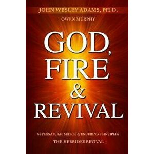 God, Fire & Revival: Supernatural Scenes & Enduring Principles The Hebrides Revival, Paperback - Owen Murphy imagine