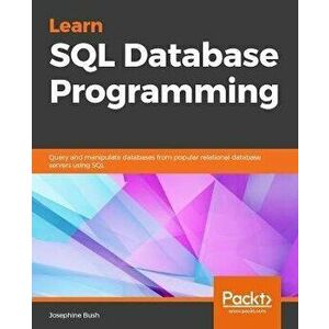 Learn SQL Database Programming: Query and manipulate databases from popular relational database servers using SQL, Paperback - Josephine Bush imagine