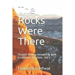 The Rocks Were There: Straight Science Answers to bent Creationist Questions, Volume 1, Paperback - Jackson Wheat imagine