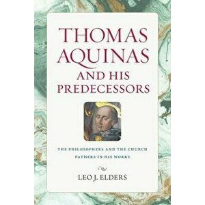 Thomas Aquinas and His Predecessors, Paperback - Leo J. Elders imagine