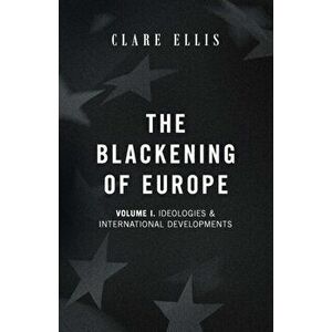 The Blackening of Europe: Ideologies & International Developments, Paperback - Clare Ellis imagine