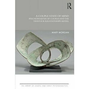 A Couple State of Mind: Psychoanalysis of Couples and the Tavistock Relationships Model, Paperback - Mary Morgan imagine