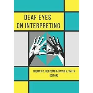 Deaf Eyes on Interpreting, Paperback - Thomas K. Holcomb imagine