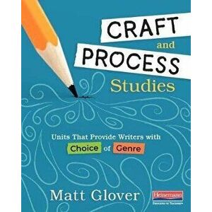 Craft and Process Studies: Units That Provide Writers with Choice of Genre, Paperback - Matt Glover imagine
