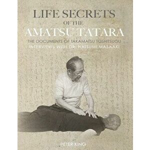 Life Secrets of the Amatsu Tatara: The Documents of Takamatsu Toshitsugu, Interviews with Hatsumi Masaaki, Paperback - Hatsumi Masaaki imagine