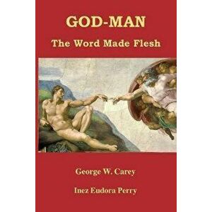 God-Man: The Word Made Flesh, Paperback - George W. Carey imagine