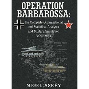 Operation Barbarossa: the Complete Organisational and Statistical Analysis, and Military Simulation, Volume I, Hardcover - Nigel Askey imagine