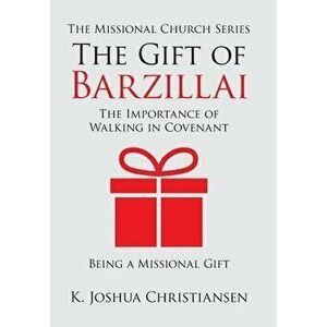 The Gift of Barzillai: The Importance of Walking in Covenant, Hardcover - K. Joshua Christiansen imagine