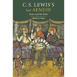 C. S. Lewis's Lost Aeneid: Arms and the Exile, Paperback - A. T. Reyes imagine