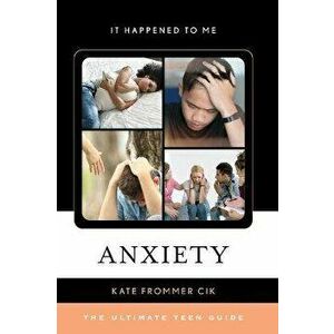 Anxiety: The Ultimate Teen Guide, Hardcover - Kate Frommer Cik imagine