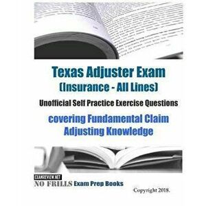Texas Adjuster Exam (Insurance - All Lines) Unofficial Self Practice Exercise Questions: covering Fundamental Claim Adjusting Knowledge, Paperback - E imagine