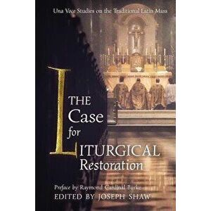 The Case for Liturgical Restoration: Una Voce Studies on the Traditional Latin Mass, Paperback - Joseph Shaw imagine