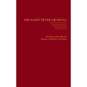The Saint Peter Gradual: The Chants of the Mass for Sundays, Solemnities, and Feasts, Hardcover - Carl L. Reid imagine