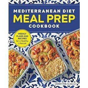Mediterranean Diet Meal Prep Cookbook: Weekly Plans and Recipes for a Healthy Lifestyle, Paperback - Lindsey, MS Rdn Clt Pine imagine