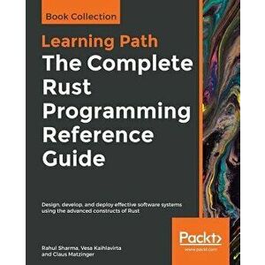 The Complete Rust Programming Reference Guide, Paperback - Rahul Sharma imagine