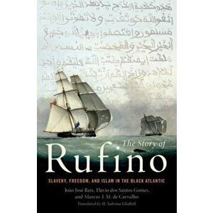 The Story of Rufino: Slavery, Freedom, and Islam in the Black Atlantic, Hardcover - Jo o Jos Reis imagine