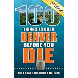 100 Things to Do in Denver Before You Die, 2nd Edition, Paperback - Rich Grant imagine