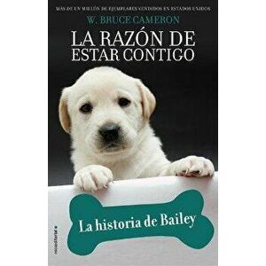 La Razon de Estar Contigo. La Historia de Bailey, Hardcover - W. Bruce Cameron imagine