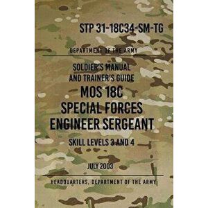 STP 31-18C34-SM-TG MOS 18C Special Forces Engineer Sergeant: Skill Levels 3 and 4 July 2003, Paperback - Headquarters Department of The Army imagine