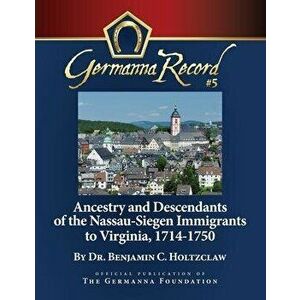Ancestry and Descendants of the Nassau-Siegen Immigrants to Virginia, 1714-1750: Special Edition, Paperback - Benjamin C. Holtzclaw imagine
