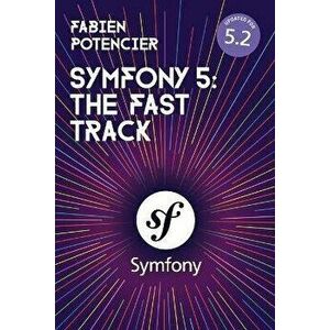 Symfony 5: The Fast Track, Paperback - Fabien Potencier imagine