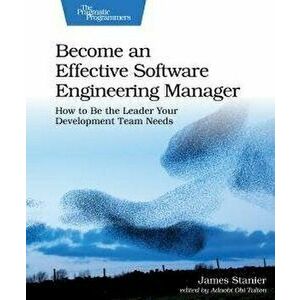Become an Effective Software Engineering Manager: How to Be the Leader Your Development Team Needs, Paperback - James Dr Stanier imagine
