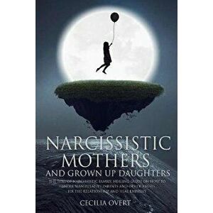 Narcissistic mothers and grown up daughters: The hell of narcissistic family. Healing guide on how to handle manipulative parents and other abuses, fi imagine