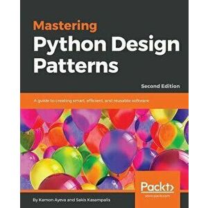 Mastering Python Design Patterns, Paperback - Kamon Ayeva imagine
