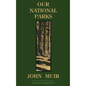 Our National Parks (Legacy Edition): Historic Explorations Of Priceless American Treasures, Hardcover - John Muir imagine