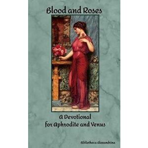Blood and Roses: A Devotional for Aphrodite and Venus, Paperback - Rebecca Buchanan imagine