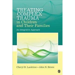 Treating Complex Trauma in Children and Their Families: An Integrative Approach, Paperback - Cheryl B. Lanktree imagine