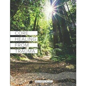 Core Healing From Trauma, Paperback - Marti Wibbels imagine